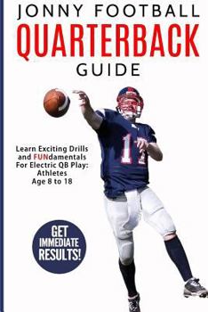 Paperback Jonny Football Quarterback Guide: Learn Exciting Drills and Fundamentals for Electric Qb Play: Athletes Age 8 to 18 Book