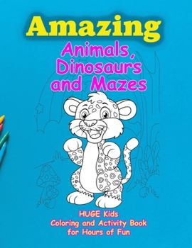 Paperback Amazing Animals, Dinosaurs and Mazes: Huge Kids Coloring and Activity Book for Hours of Fun Book