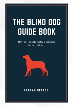 Paperback The Blind Dog Guide Book: Navigating life with a visually impaired pet Book