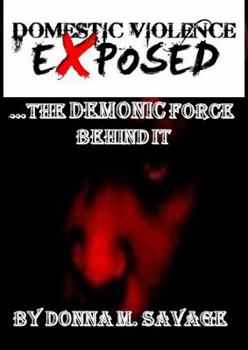 Paperback Domestic Violence Exposed: ...The Demonic Force Behind It Book