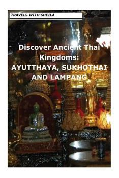 Paperback Discover Ancient Thai Kingdoms: Ayutthaya, Sukhothai and Lampang Book
