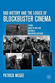 Hardcover Bad History and the Logics of Blockbuster Cinema: Titanic, Gangs of New York, Australia, Inglourious Basterds Book