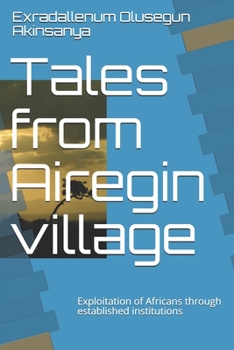 Paperback Tales from Airegin village: Exploitation of Africans through established institutions Book