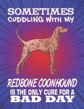 Paperback Sometimes Cuddling With My Redbone Coonhound Is The Only Cure For A Bad Day: Composition Notebook for Dog and Puppy Lovers Book