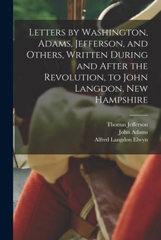Paperback Letters by Washington, Adams, Jefferson, and Others, Written During and After the Revolution, to John Langdon, New Hampshire Book