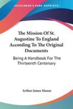 Paperback The Mission Of St. Augustine To England According To The Original Documents: Being A Handbook For The Thirteenth Centenary Book