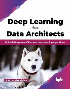 Paperback Deep Learning for Data Architects: Unleash the Power of Python's Deep Learning Algorithms Book