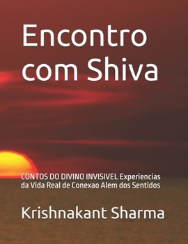 Encontro com Shiva: CONTOS DO DIVINO INVISIVEL Experiencias da Vida Real de Conexao Alem dos Sentidos (Portuguese Edition)