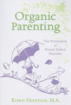 Paperback Organic Parenting: The Prevention of Parent Deficit Disorder Book