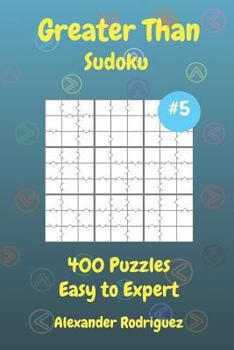 Greater Than Sudoku Puzzles - Easy to Expert 400 vol. 5