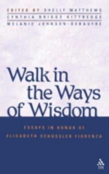 Walk in the Ways of Wisdom: Essays in Honor of Elisabeth Schussler Fiorenza