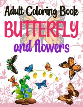 Adult Coloring Book Butterflies and Flowers: Butterfly Coloring Book, Beautiful Butterfly Coloring Book
