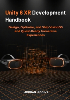 Paperback Unity 6 XR Development Handbook: Design, Optimize, and Ship VisionOS and Quest-Ready Immersive Experiences Book