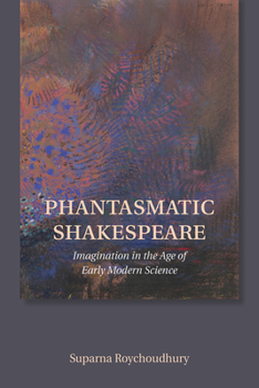 Hardcover Phantasmatic Shakespeare: Imagination in the Age of Early Modern Science Book