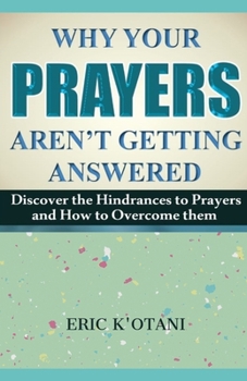 Paperback Why Your Prayer Aren't Getting Answered: Discover the Hindrances to Prayer and How to Overcome Them Book