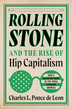 Hardcover Rolling Stone and the Rise of Hip Capitalism: How a Magazine Born in the 1960s Changed America Book