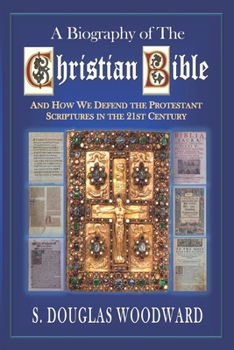 Paperback A Biography of the Christian Bible: And How We Defend the Protestant Scriptures in the 21st Century Book
