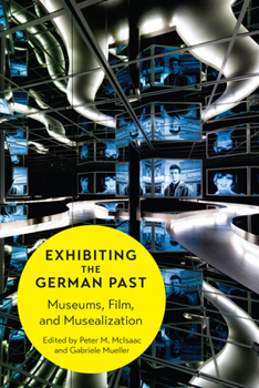Hardcover Exhibiting the German Past: Museums, Film, and Musealization Book