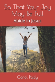 Paperback So That Your Joy May Be Full: Abide in Jesus Book