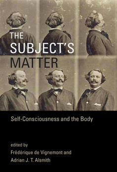 The Subject's Matter: Self-Consciousness and the Body - Book  of the Representation and Mind Series