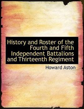 Paperback History and Roster of the Fourth and Fifth Independent Battalions and Thirteenth Regiment Book