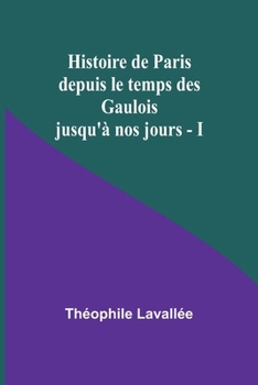 Paperback Histoire de Paris depuis le temps des Gaulois jusqu'à nos jours - I [French] Book