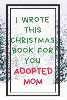 I Wrote This Christmas Book For You Adopted Mom: Xmas Prompted Guided Fill In The Blank Journal Memory Book| Reason Why| What I Love About You- Are ... Birthday Mothers Day Christmas Greeting Card