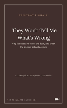 They Won’t Tell Me What’s Wrong: Why the question closes the door, and when the answer actually comes