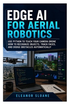 Paperback Edge AI for Aerial Robotics: Use Python to teach your camera drone how to recognize objects, track faces, and dodge obstacles automatically Book