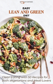 Easy lean and Green Diet: Clean Eating with 50 Recipes for Both Vegetarians and Meat-Lovers