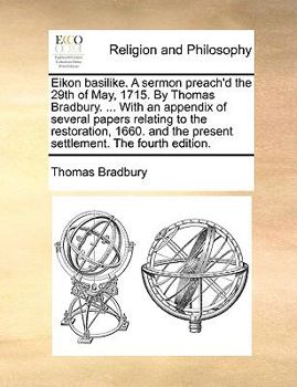 Paperback Eikon Basilike. a Sermon Preach'd the 29th of May, 1715. by Thomas Bradbury. ... with an Appendix of Several Papers Relating to the Restoration, 1660. Book