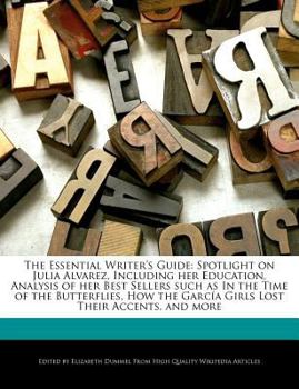 Paperback The Essential Writer's Guide: Spotlight on Julia Alvarez, Including Her Education, Analysis of Her Best Sellers Such as in the Time of the Butterfli Book