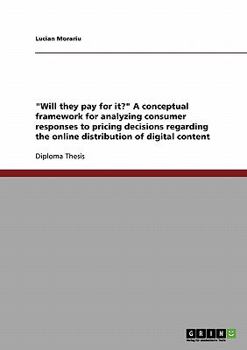 Paperback "Will they pay for it?" A conceptual framework for analyzing consumer responses to pricing decisions regarding the online distribution of digital cont Book