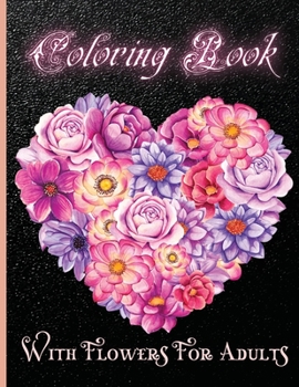 Coloring Book With Flowers For Adults: Beautiful Flower Garden Patterns and Botanical Floral Prints