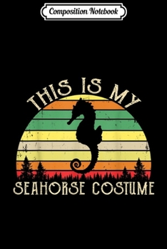 Composition Notebook: Vintage This Is My Seahorse Costume Halloween Gift  Journal/Notebook Blank Lined Ruled 6x9 100 Pages