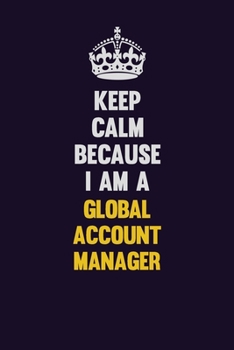 Paperback Keep Calm Because I Am A Global Account Manager: Motivational and inspirational career blank lined gift notebook with matte finish Book