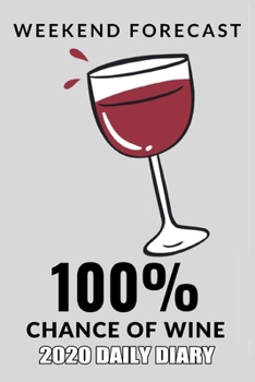 Paperback Weekend Forecast 100% Chance Of Wine - 2020 Daily Diary: One page per day, one year 365 day fully line and dated journal. Book