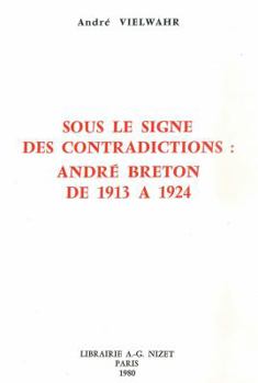 Sous Le Signe Des Contradictions: Andre Breton de 1913 a 1924