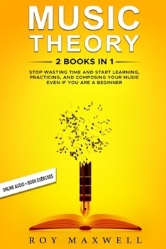 Paperback Music Theory: 2 Books in 1: Stop Wasting Time and Start Learning, Practicing, and Composing Your Music Even if You Are A Beginner Book