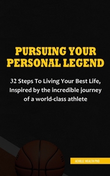 Paperback Pursuing Your Personal Legend: 32 steps To Living Your Best Life, Inspired by the incredible journey of a world-class athlete Book