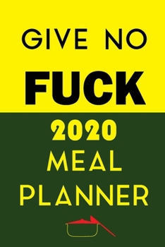 Paperback Give No Fuck 2020 Meal Planner: Track And Plan Your Meals Weekly In 2020 (52 Weeks Food Planner - Journal - Log - Calendar): 2020 Monthly Meal Planner Book
