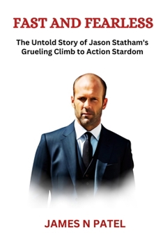 Fast and Fearless: The Untold Story of Jason Statham's Grueling Climb to Action Stardom