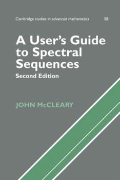A User's Guide to Spectral Sequences - Book #58 of the Cambridge Studies in Advanced Mathematics