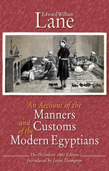 An Account of the Manners and Customs of the Modern Egyptians Written in Egypt During the Years 1833-1835