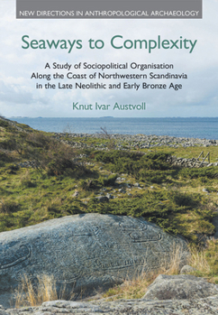 Hardcover Seaways to Complexity: A Study of Sociopolitical Organisation Along the Coast of Northwestern Scandinavia in the Late Neolithic and Early Bronze Age Book