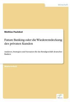 Paperback Future Banking oder die Wiederentdeckung des privaten Kunden: Analysen, Strategien und Szenarien für das Retailgeschäft deutscher Banken [German] Book