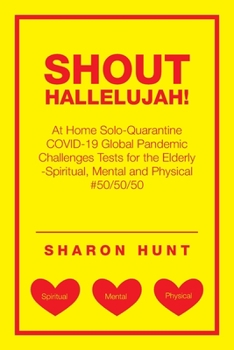 Paperback Shout Hallelujah!: At Home Solo-Quarantine Covid-19 Global Pandemic Challenges Tests for the Elderly -Spiritual, Mental and Physical #50/50/50 Book