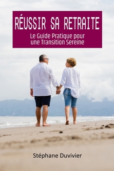 Réussir sa Retraite: Le Guide Pratique pour une Transition Sereine (French Edition)