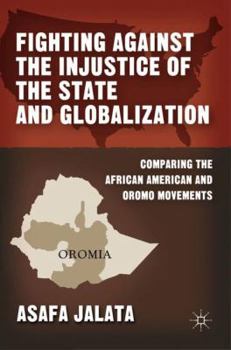 Hardcover Fighting Against the Injustice of the State and Globalization: Comparing the African American and Oromo Movements Book