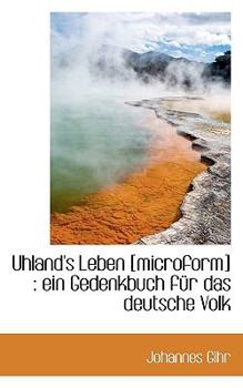 Uhland's Leben [microform]: ein Gedenkbuch für das deutsche Volk